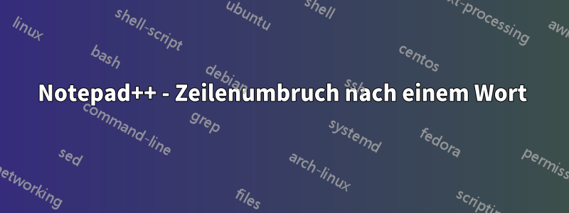 Notepad++ - Zeilenumbruch nach einem Wort