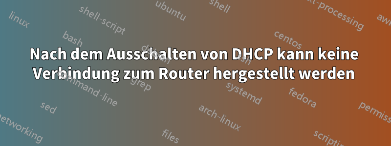 Nach dem Ausschalten von DHCP kann keine Verbindung zum Router hergestellt werden