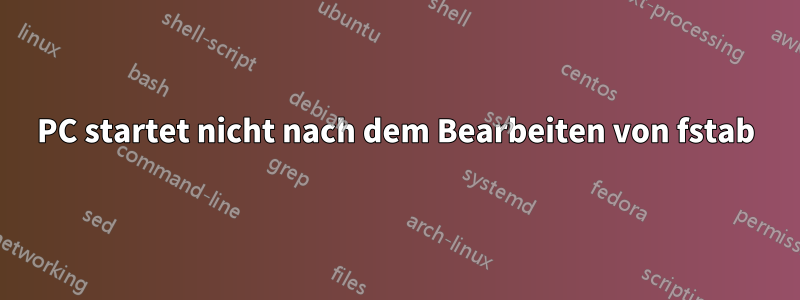 PC startet nicht nach dem Bearbeiten von fstab