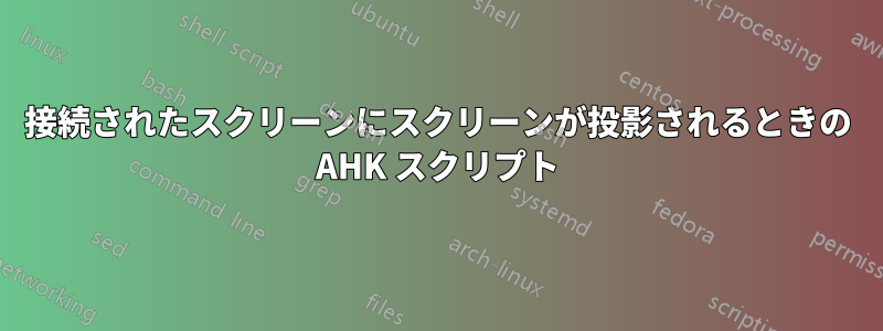 接続されたスクリーンにスクリーンが投影されるときの AHK スクリプト