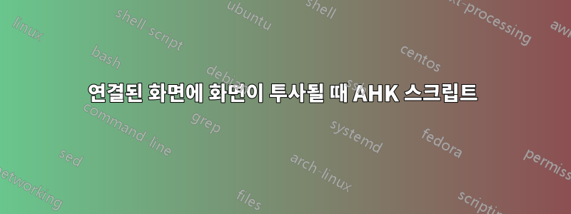 연결된 화면에 화면이 투사될 때 AHK 스크립트