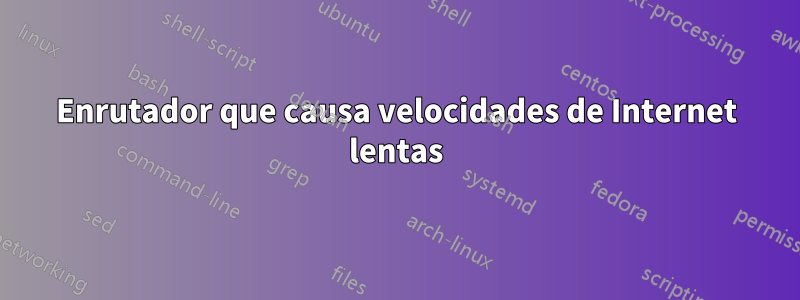 Enrutador que causa velocidades de Internet lentas