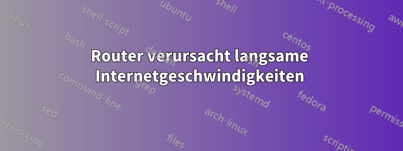 Router verursacht langsame Internetgeschwindigkeiten