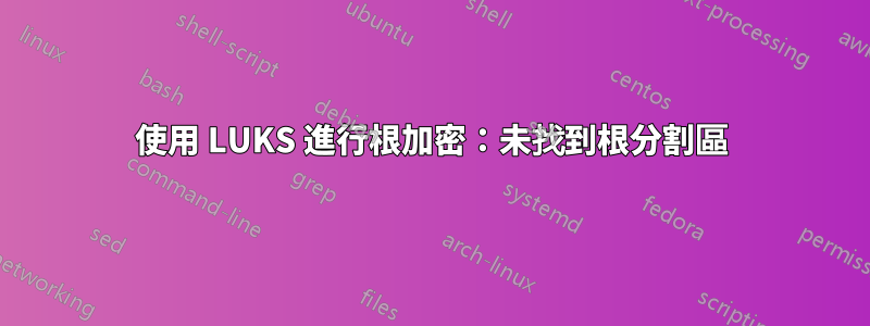 使用 LUKS 進行根加密：未找到根分割區