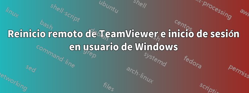 Reinicio remoto de TeamViewer e inicio de sesión en usuario de Windows