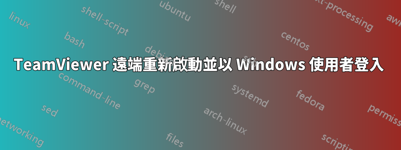 TeamViewer 遠端重新啟動並以 Windows 使用者登入