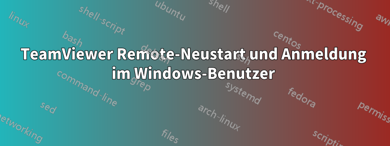 TeamViewer Remote-Neustart und Anmeldung im Windows-Benutzer