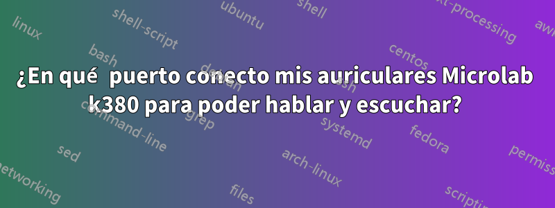 ¿En qué puerto conecto mis auriculares Microlab k380 para poder hablar y escuchar?