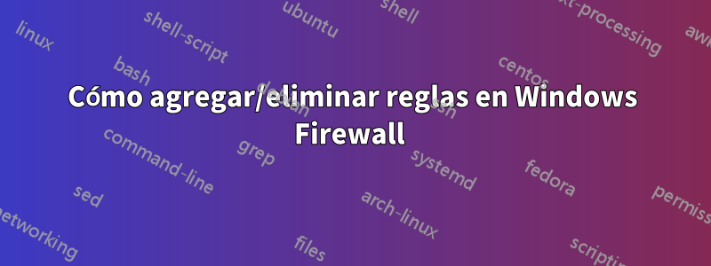 Cómo agregar/eliminar reglas en Windows Firewall 