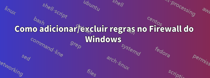 Como adicionar/excluir regras no Firewall do Windows 