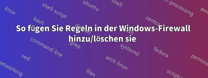 So fügen Sie Regeln in der Windows-Firewall hinzu/löschen sie 