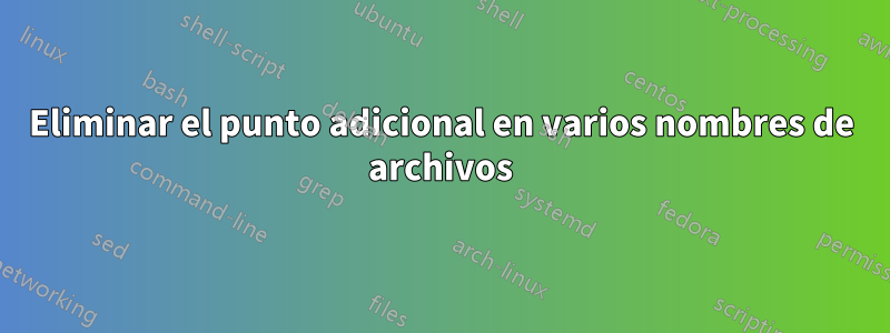 Eliminar el punto adicional en varios nombres de archivos