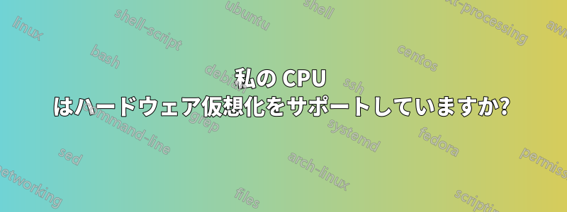 私の CPU はハードウェア仮想化をサポートしていますか?