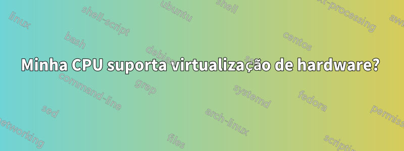 Minha CPU suporta virtualização de hardware?