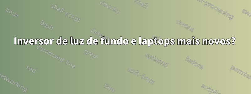 Inversor de luz de fundo e laptops mais novos?