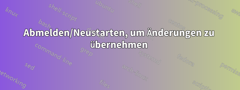 Abmelden/Neustarten, um Änderungen zu übernehmen