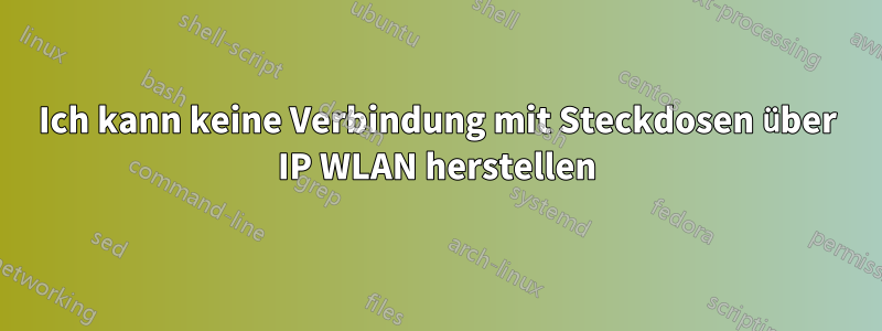 Ich kann keine Verbindung mit Steckdosen über IP WLAN herstellen