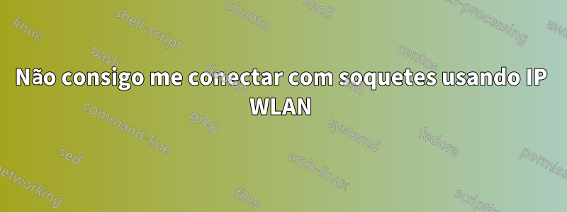 Não consigo me conectar com soquetes usando IP WLAN