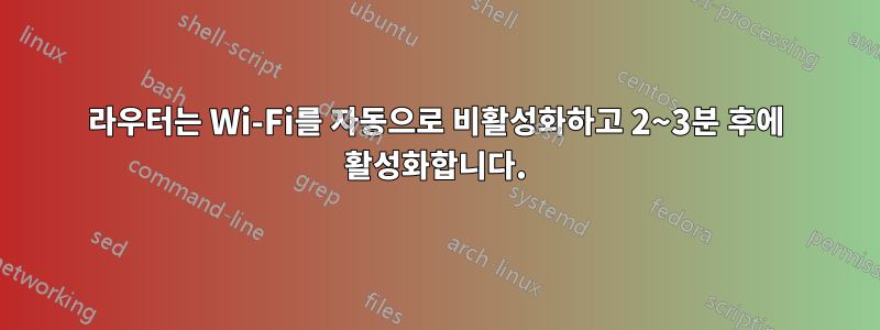 라우터는 Wi-Fi를 자동으로 비활성화하고 2~3분 후에 활성화합니다.