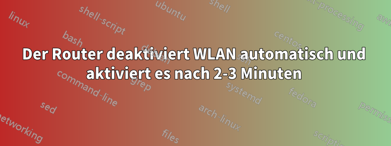 Der Router deaktiviert WLAN automatisch und aktiviert es nach 2-3 Minuten