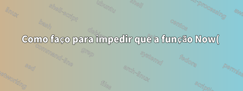 Como faço para impedir que a função Now() seja atualizada sempre que abro o arquivo?