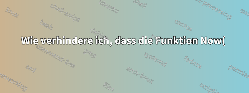 Wie verhindere ich, dass die Funktion Now() jedes Mal aktualisiert wird, wenn ich die Datei öffne?