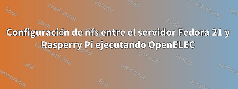 Configuración de nfs entre el servidor Fedora 21 y Rasperry Pi ejecutando OpenELEC