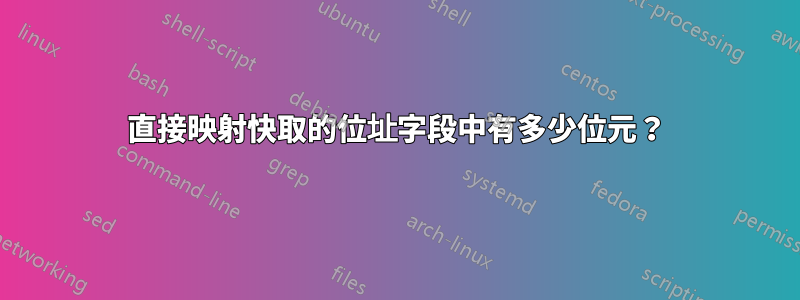 直接映射快取的位址字段中有多少位元？