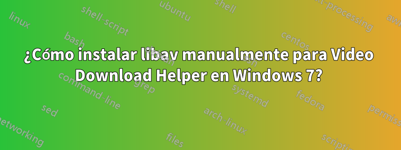 ¿Cómo instalar libav manualmente para Video Download Helper en Windows 7?