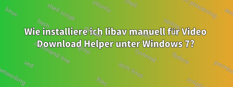 Wie installiere ich libav manuell für Video Download Helper unter Windows 7?