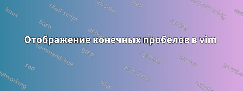 Отображение конечных пробелов в vim