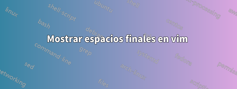 Mostrar espacios finales en vim