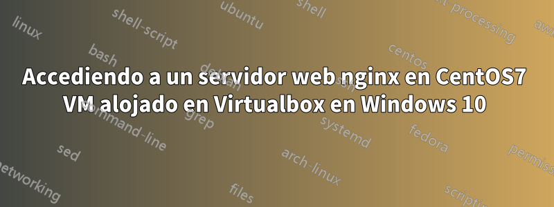 Accediendo a un servidor web nginx en CentOS7 VM alojado en Virtualbox en Windows 10