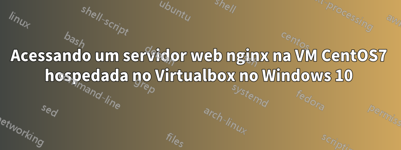 Acessando um servidor web nginx na VM CentOS7 hospedada no Virtualbox no Windows 10