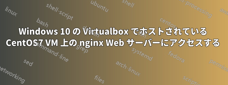 Windows 10 の Virtualbox でホストされている CentOS7 VM 上の nginx Web サーバーにアクセスする