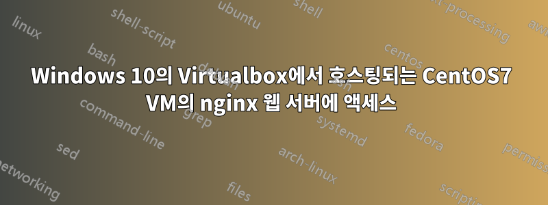 Windows 10의 Virtualbox에서 호스팅되는 CentOS7 VM의 nginx 웹 서버에 액세스