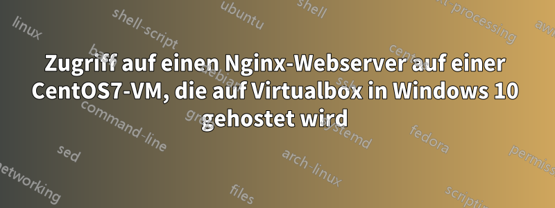 Zugriff auf einen Nginx-Webserver auf einer CentOS7-VM, die auf Virtualbox in Windows 10 gehostet wird