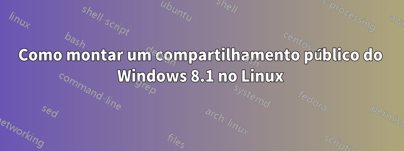 Como montar um compartilhamento público do Windows 8.1 no Linux