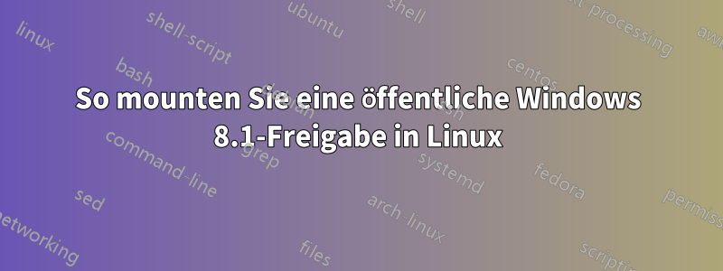 So mounten Sie eine öffentliche Windows 8.1-Freigabe in Linux