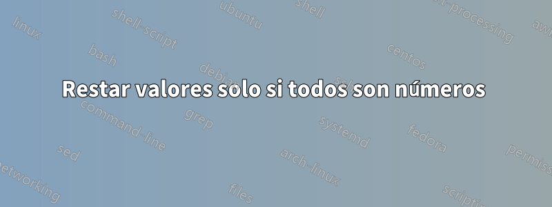 Restar valores solo si todos son números