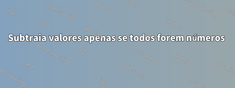 Subtraia valores apenas se todos forem números