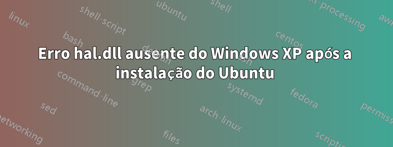 Erro hal.dll ausente do Windows XP após a instalação do Ubuntu