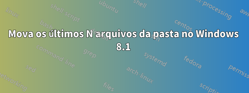 Mova os últimos N arquivos da pasta no Windows 8.1