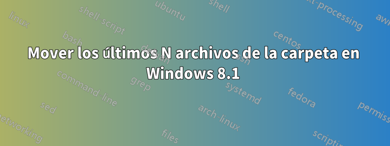 Mover los últimos N archivos de la carpeta en Windows 8.1