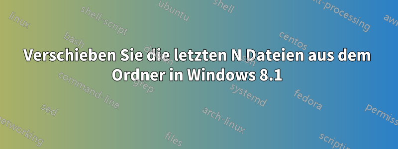 Verschieben Sie die letzten N Dateien aus dem Ordner in Windows 8.1