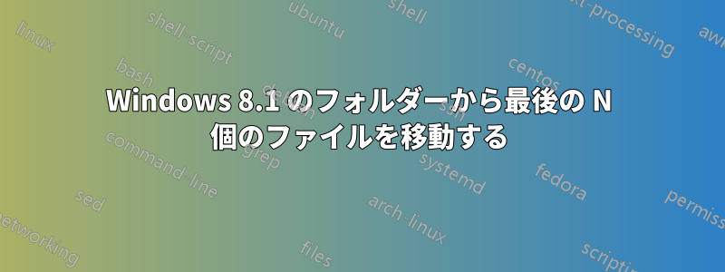 Windows 8.1 のフォルダーから最後の N 個のファイルを移動する