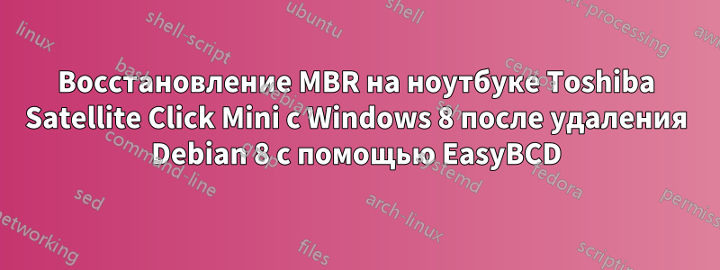 Восстановление MBR на ноутбуке Toshiba Satellite Click Mini с Windows 8 после удаления Debian 8 с помощью EasyBCD