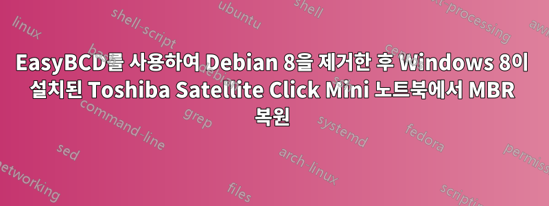 EasyBCD를 사용하여 Debian 8을 제거한 후 Windows 8이 설치된 Toshiba Satellite Click Mini 노트북에서 MBR 복원