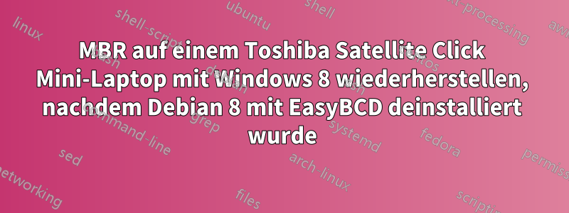 MBR auf einem Toshiba Satellite Click Mini-Laptop mit Windows 8 wiederherstellen, nachdem Debian 8 mit EasyBCD deinstalliert wurde