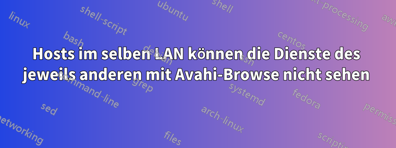 Hosts im selben LAN können die Dienste des jeweils anderen mit Avahi-Browse nicht sehen